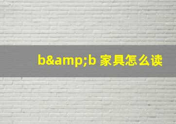 b&b 家具怎么读